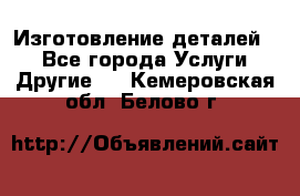 Изготовление деталей.  - Все города Услуги » Другие   . Кемеровская обл.,Белово г.